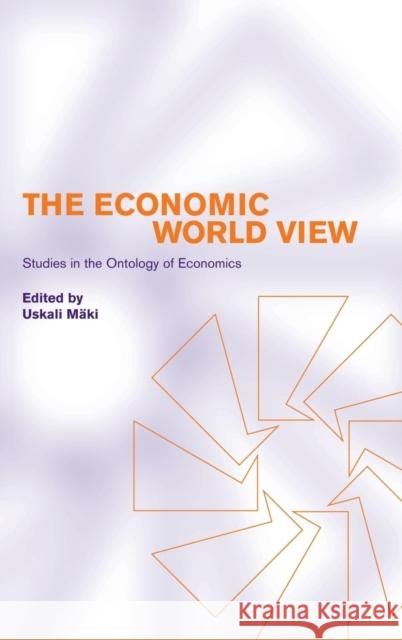 The Economic World View: Studies in the Ontology of Economics Uskali Mäki (Erasmus Universiteit Rotterdam) 9780521801768 Cambridge University Press - książka