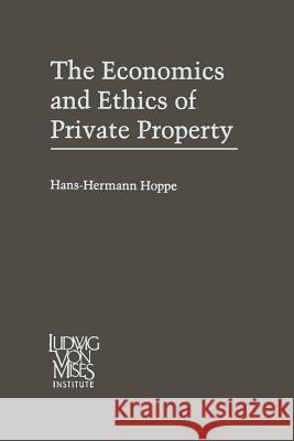 The Economics and Ethics of Private Property: Studies in Political Economy and Philosophy Hoppe, Hans-Hermann 9789401581578 Springer - książka