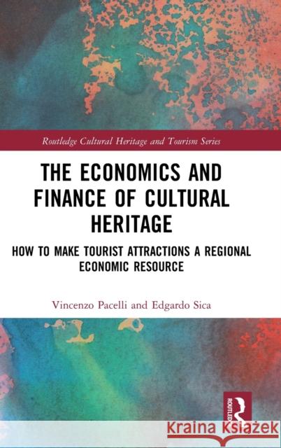 The Economics and Finance of Cultural Heritage: How to Make Tourist Attractions a Regional Economic Resource Vincenzo Pacelli Edgardo Sica 9780367894757 Routledge - książka