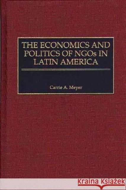 The Economics and Politics of Ngos in Latin America Meyer, Carrie 9780275966218 Praeger Publishers - książka