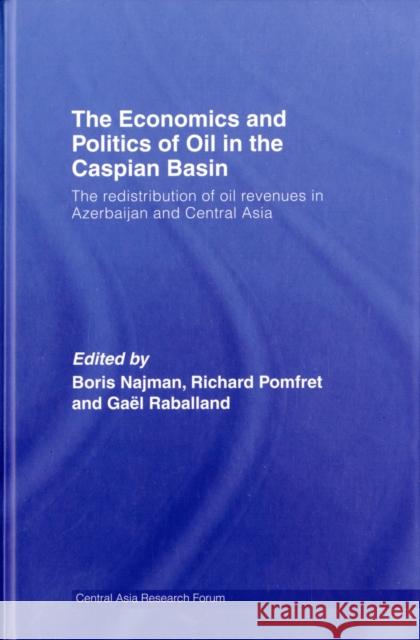 The Economics and Politics of Oil in the Caspian Basin: The Redistribution of Oil Revenues in Azerbaijan and Central Asia Najman, Boris 9780415434102 TAYLOR & FRANCIS LTD - książka