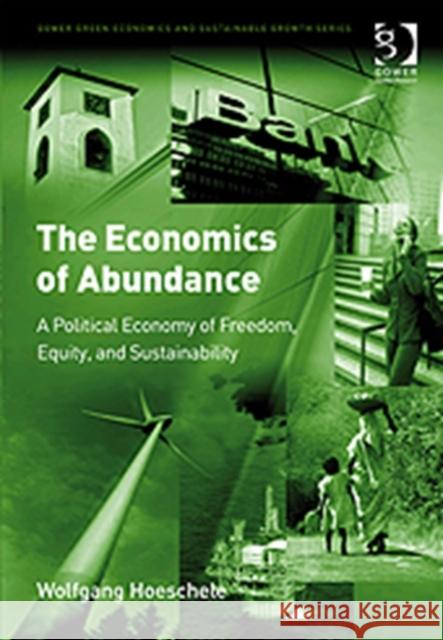 The Economics of Abundance: A Political Economy of Freedom, Equity, and Sustainability Hoeschele, Wolfgang 9780566089404 Gower Publishing Ltd - książka