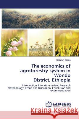 The Economics of Agroforestry System in Wondo District, Ethiopia Kassa Getahun 9783659483653 LAP Lambert Academic Publishing - książka