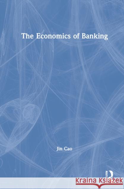 The Economics of Banking Jin Cao 9780367405717 Routledge - książka