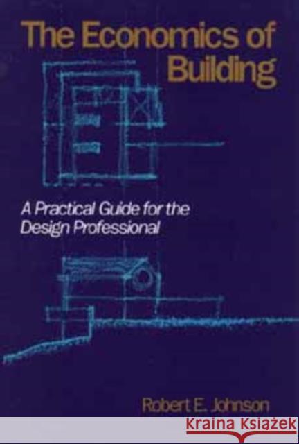 The Economics of Building: A Practical Guide for the Design Professional Johnson, Robert E. 9780471622017 Wiley-Interscience - książka