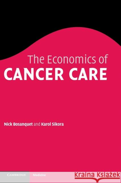 The Economics of Cancer Care Nicholas Bosanquet Karol Sikora 9780521850070 Cambridge University Press - książka