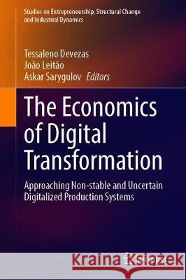 The Economics of Digital Transformation: Approaching Non-Stable and Uncertain Digitalized Production Systems Tessaleno Devezas Jo 9783030599584 Springer - książka