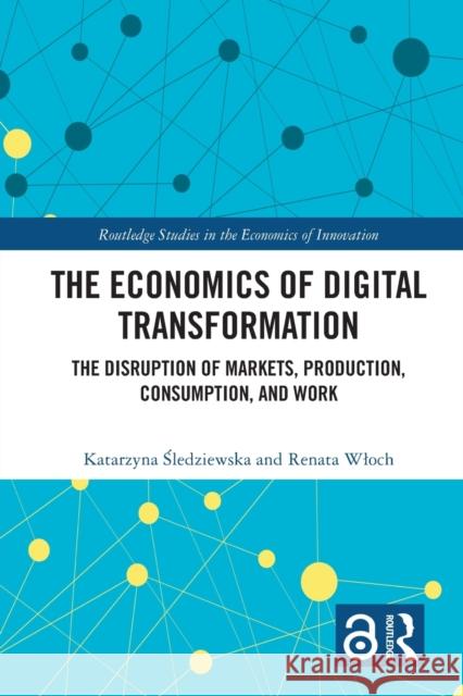 The Economics of Digital Transformation: The Disruption of Markets, Production, Consumption, and Work Katarzyna Śledziewska Renata Wloch 9780367700447 Routledge - książka