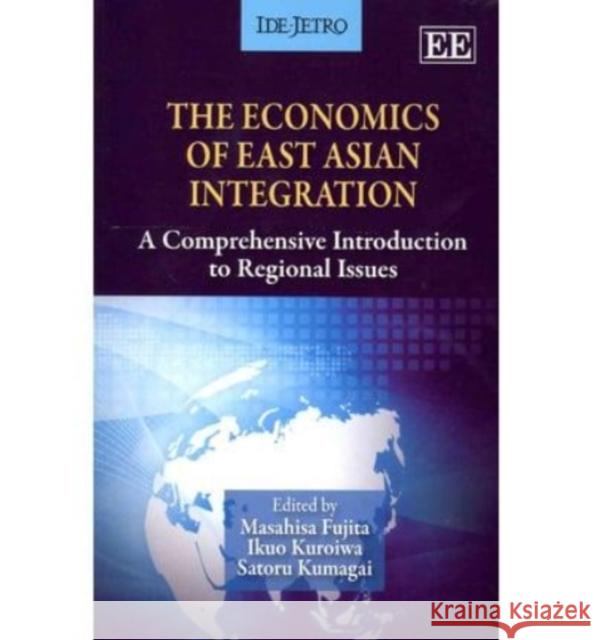 The Economics of East Asian Integration: A Comprehensive Introduction to Regional Issues Masahisa Fujita Ikuo Kuroiwa Satoru Kumagai 9780857932709 Edward Elgar Publishing Ltd - książka