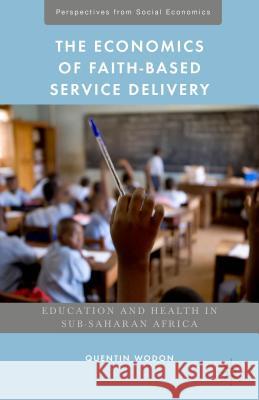 The Economics of Faith-Based Service Delivery: Education and Health in Sub-Saharan Africa Wodon, Quentin 9781137381507 Palgrave MacMillan - książka