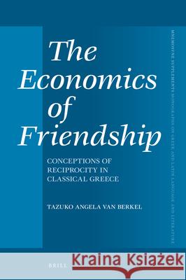 The Economics of Friendship: Conceptions of Reciprocity in Classical Greece Tazuko Berkel 9789004416130 Brill - książka