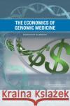 The Economics of Genomic Medicine : Workshop Summary Institute of Medicine 9780309269681 National Academies Press