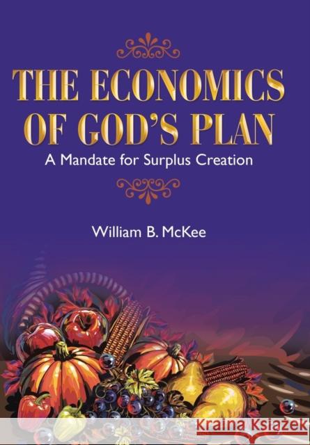 The Economics of God's Plan: A Mandate for Surplus Creation William B McKee 9781973657958 WestBow Press - książka