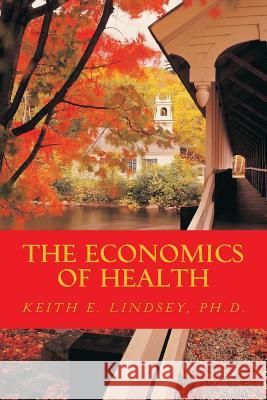 The Economics of Health Keith E. Lindse 9781534706125 Createspace Independent Publishing Platform - książka