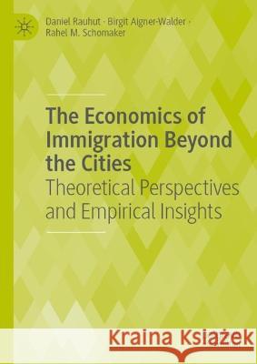 The Economics of Immigration Beyond the Cities: Theoretical Perspectives and Empirical Insights Daniel Rauhut Birgit Aigner-Walder Rahel Schomaker 9783031309670 Palgrave MacMillan - książka