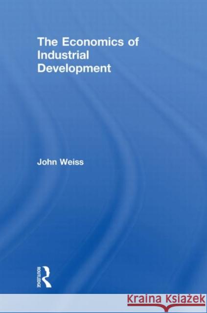 The Economics of Industrial Development John Weiss   9780415473712 Taylor & Francis - książka