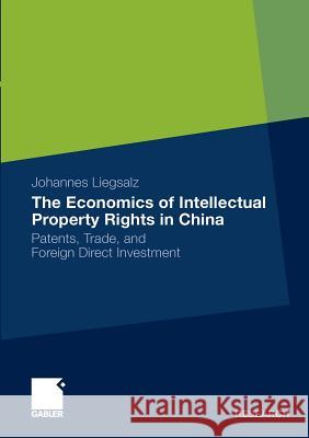 The Economics of Intellectual Property Rights in China: Patents, Trade, and Foreign Direct Investment Liegsalz, Johannes 9783834923714 Gabler - książka