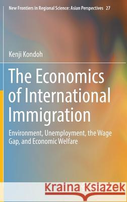 The Economics of International Immigration: Environment, Unemployment, the Wage Gap, and Economic Welfare Kondoh, Kenji 9789811000911 Springer - książka