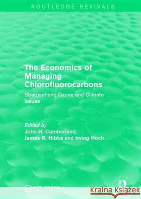 The Economics of Managing Chlorofluorocarbons: Stratospheric Ozone and Climate Issues John H. Cumberland James R. Hibbs Irving Hoch 9781138962460 Routledge - książka