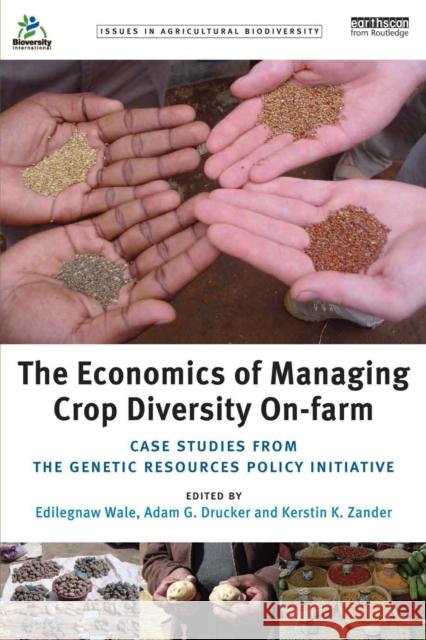 The Economics of Managing Crop Diversity On-Farm: Case Studies from the Genetic Resources Policy Initiative Wale, Edilegnaw 9781849712217 Earthscan Publications - książka
