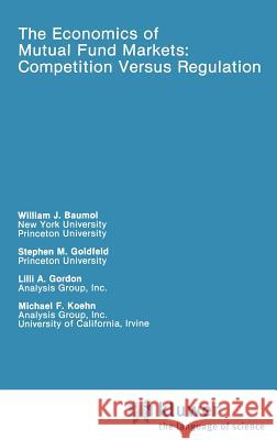 The Economics of Mutual Fund Markets: Competition Versus Regulation Stephen M. Goldfeld Lilli A. Gordon William J. Baumol 9780792390435 Springer - książka