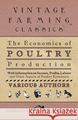 The Economics of Poultry Production - With Information on Income, Profits, Labour and Other Aspects of Poultry Economics Various 9781446535097 Brunauer Press - książka