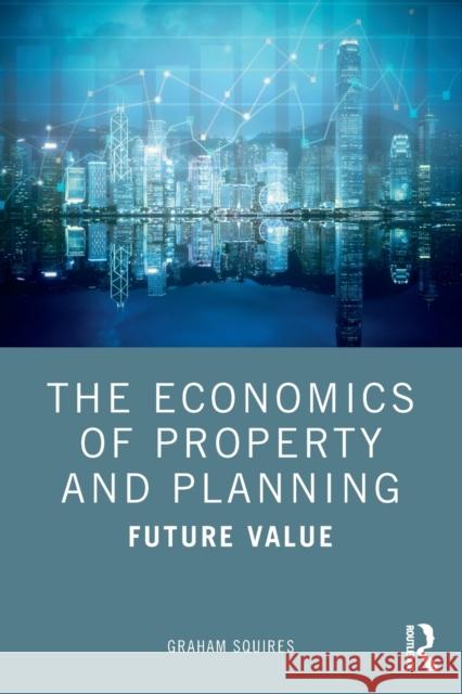 The Economics of Property and Planning: Future Value Graham Squires 9780367629670 Routledge - książka