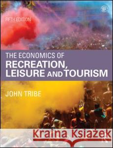 The Economics of Recreation, Leisure and Tourism John Tribe 9781138782310 Routledge - książka