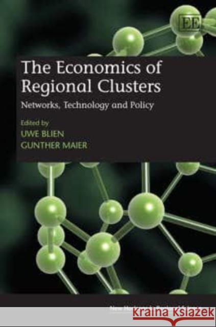 The Economics of Regional Clusters: Networks, Technology and Policy Uwe Blien Gunther Maier  9781847205155 Edward Elgar Publishing Ltd - książka