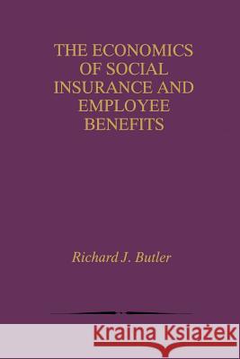 The Economics of Social Insurance and Employee Benefits Richard J. Butler Richard J 9781461372356 Springer - książka