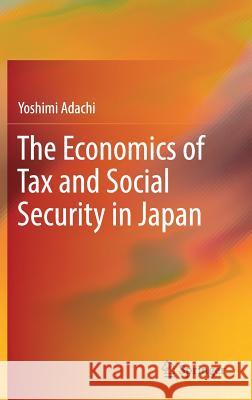 The Economics of Tax and Social Security in Japan Yoshimi Adachi 9789811071751 Springer - książka