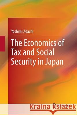 The Economics of Tax and Social Security in Japan Yoshimi Adachi 9789811339202 Springer - książka