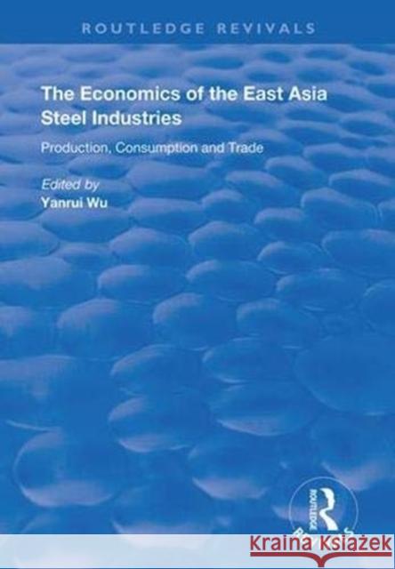 The Economics of the East Asia Steel Industries: Production, Consumption and Trade Wu, Yanrui 9781138387256 Taylor and Francis - książka