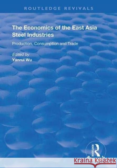 The Economics of the East Asia Steel Industries: Production, Consumption and Trade Yanrui Wu 9781138387263 Routledge - książka