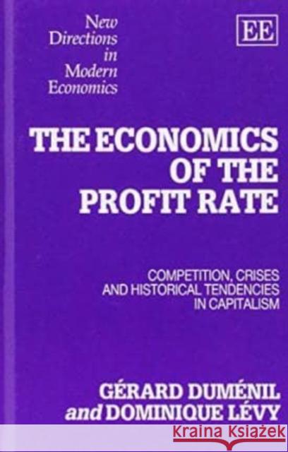 THE ECONOMICS OF THE PROFIT RATE: Competition, Crises and Historical Tendencies in Capitalism Gérard Duménil, Dominique Lévy 9781852787608 Edward Elgar Publishing Ltd - książka