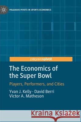 The Economics of the Super Bowl: Players, Performers, and Cities Kelly, Yvan J. 9783030463694 Palgrave MacMillan - książka