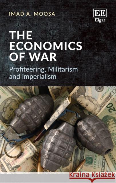 The Economics of War: Profiteering, Militarism and Imperialism Imad A. Moosa   9781788978514 Edward Elgar Publishing Ltd - książka