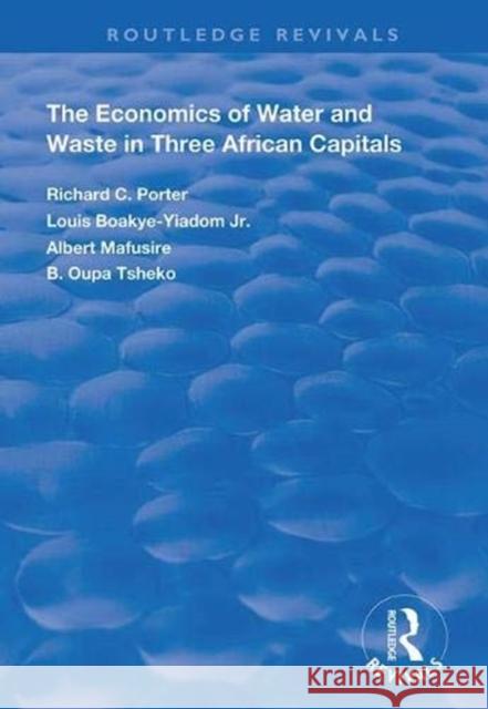 The Economics of Water and Waste in Three African Capitals Richard C. Porter Louis Boakye-Yiado Albertt Mafusire 9781138358690 Routledge - książka