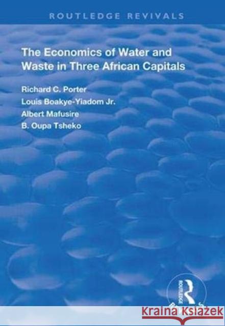 The Economics of Water and Waste in Three African Capitals Richard C. Porter Louis Boakye-Yiado Albertt Mafusire 9781138358713 Routledge - książka