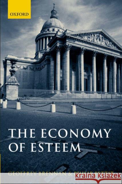 The Economy of Esteem : An Essay on Civil and Political Society Geoffrey Brennan Philip Pettit 9780199246489 OXFORD UNIVERSITY PRESS - książka