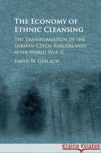 The Economy of Ethnic Cleansing: The Transformation of the German-Czech Borderlands After World War II David Wester Gerlach 9781316647196 Cambridge University Press - książka