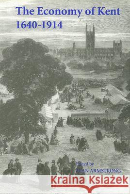 The Economy of Kent, 1640-1914 Alan Armstrong 9780851155821 Boydell Press - książka