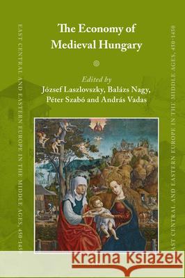 The Economy of Medieval Hungary József Laszlovszky, Balázs Nagy, Péter Szabó, András Vadas 9789004310155 Brill - książka