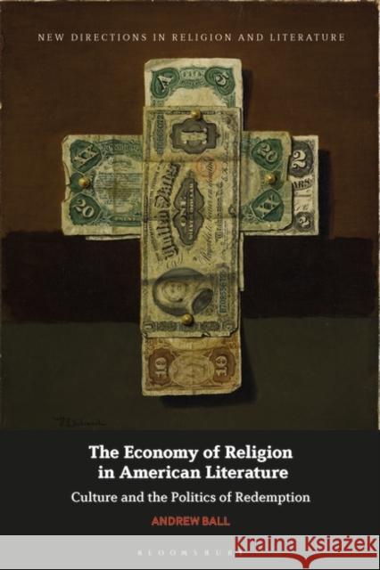 The Economy of Religion in American Literature: Culture and the Politics of Redemption Andrew Ball Emma Mason Mark Knight 9781350231702 Bloomsbury Academic - książka