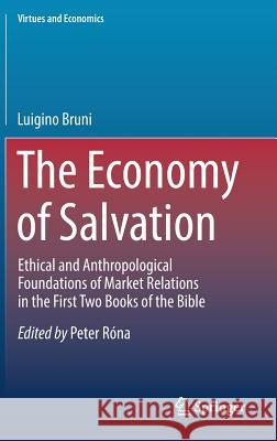 The Economy of Salvation: Ethical and Anthropological Foundations of Market Relations in the First Two Books of the Bible Bruni, Luigino 9783030040819 Springer - książka