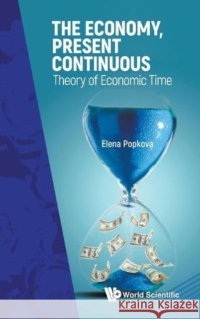 The Economy, Present Continuous: Theory of Economic Time Elena Popkova 9789811279188 World Scientific Publishing Company - książka