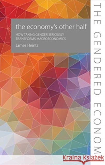 The Economy's Other Half: How Taking Gender Seriously Transforms Macroeconomics Heintz, James 9781788210638 Agenda Publishing - książka