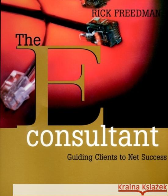 The Econsultant: Guiding Clients to Net Success Freedman, Rick 9780787956295 Jossey-Bass - książka