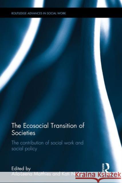 The Ecosocial Transition of Societies: The Contribution of Social Work and Social Policy Aila-Leena Matthies Kati Narhi 9781472473493 Routledge - książka