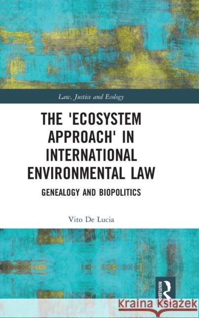 The 'Ecosystem Approach' in International Environmental Law: Genealogy and Biopolitics De Lucia, Vito 9781138557260 Taylor & Francis (ML) - książka
